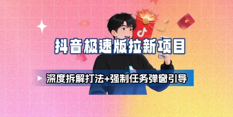 抖音极速版拉新项目_深度拆解打法+强制任务弹窗引导-冷静项目网