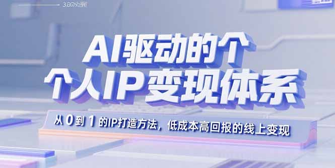 （15895期）AI驱动的个人IP变现体系：从0到1的IP打造方法，低成本高回报的线上变现-冷静项目网