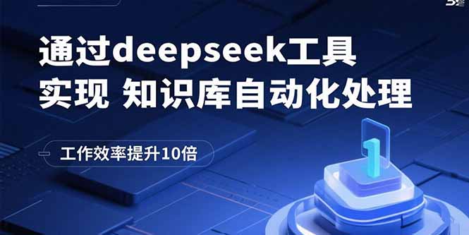 （15908期）通过deepseek工具实现知识库自动化处理，工作效率提升10倍-冷静项目网