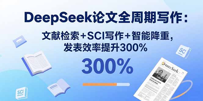（15919期）DeepSeek论文全周期写作：文献检索+SCI写作+智能降重，发表效率提升300%-冷静项目网