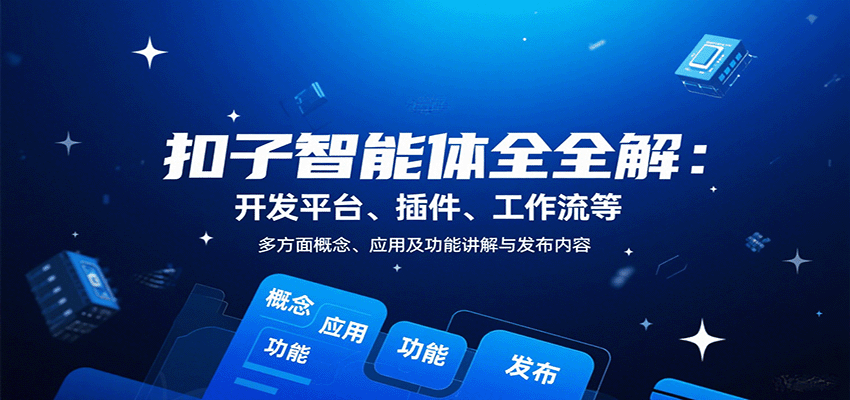 扣子智能体全解：开发平台、插件、工作流等多方面概念、应用及功能讲解与发布内容-冷静项目网