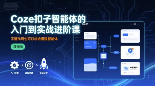 Coze扣子智能体的入门到实战进阶课，不懂代码也可以学会搭建智能体-冷静项目网