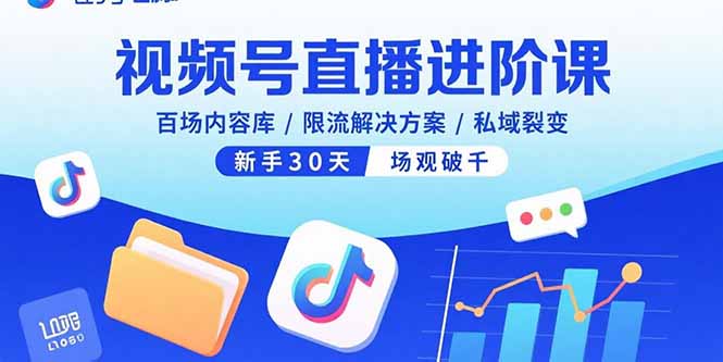 （15930期）视频号直播进阶课，百场内容库/限流解决方案/私域裂变，新手30天场观破千-冷静项目网
