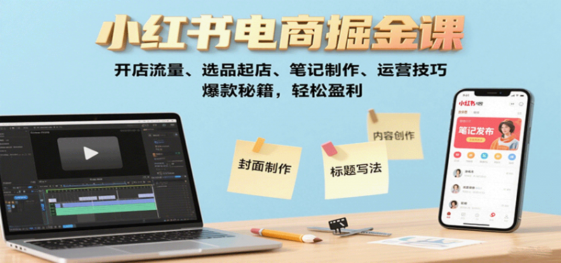 小红书电商掘金课：开店流量、选品起店、笔记制作、运营技巧，爆款秘籍，轻松盈利-冷静项目网