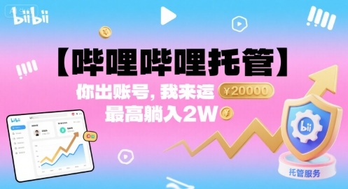 【哔哩哔哩托管】你出账号，我来运营，最高躺入2W-冷静项目网