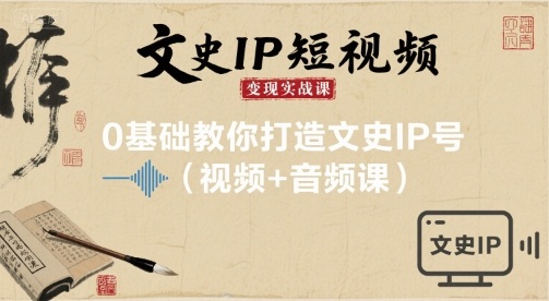 文史IP短视频变现实战课，0基础教你打造文史IP号(视频+音频课)-冷静项目网
