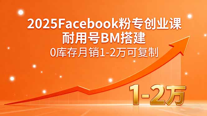 （15964期）2025Facebook粉专创业课，耐用号BM搭建，0库存月销1-2万可复制-冷静项目网