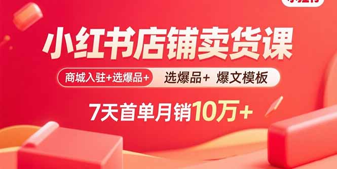 (15955期)小红书店铺卖货课:商城入驻+选爆品+爆文模板,7天首单月销10万+-冷静项目网