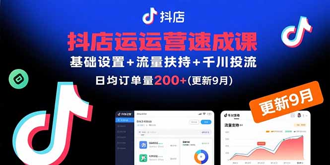 （15952期）抖店运营速成课，基础设置+流量扶持+千川投流，30天日均订单200+(更新9月)-冷静项目网