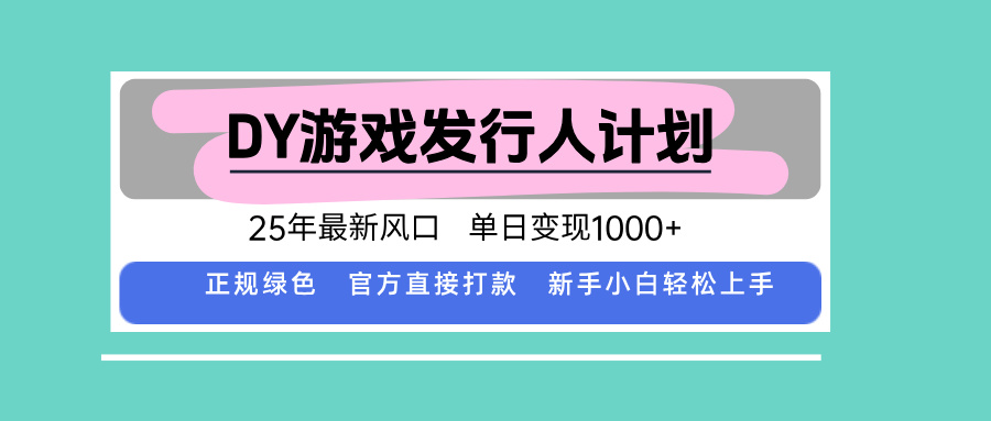 （15985期）DY游戏发行人计划，25年最新风口，单日变现1000+-冷静项目网