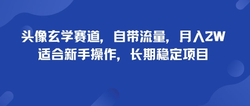 头像玄学赛道,自带流量,月入2W,适合新手操作,长期稳定项目-冷静项目网