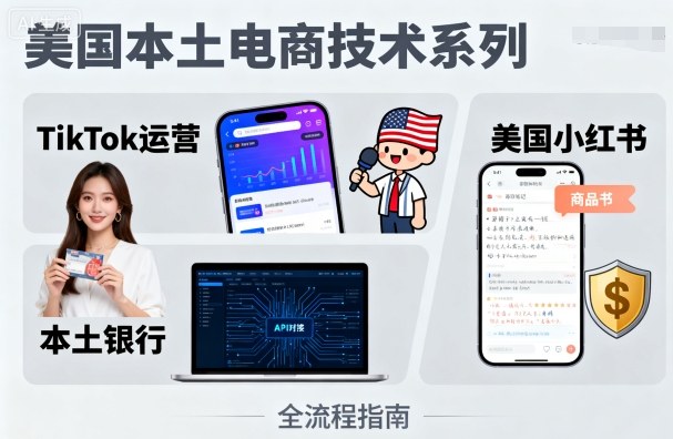 美国本土电商技术，Tiktok 运营篇+美国小红书篇+本土银行篇-冷静项目网