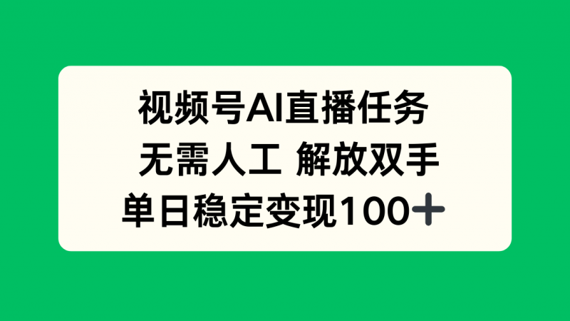 （16006期）视频号AI直播任务，无需人工，解放双手，当天变现100+-冷静项目网