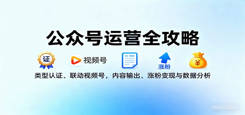 公众号运营全攻略：类型认证、联动视频号，内容输出、涨粉变现与数据分析-冷静项目网
