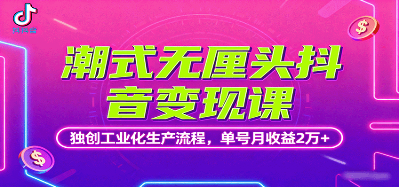 潮式无厘头抖音变现课，独创工业化生产流程，单号月收益2万+-冷静项目网