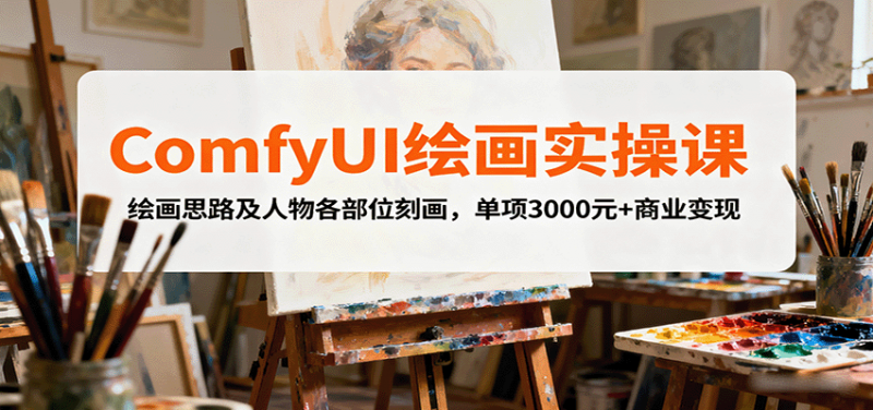 ComfyUI绘画实操课，绘画思路及人物各部位刻画，单项3000元+商业变现-冷静项目网