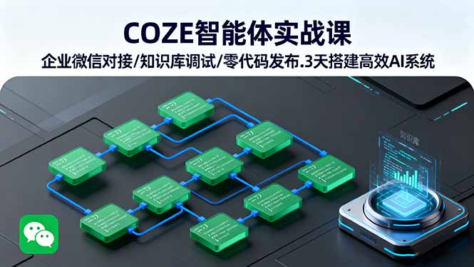 （16033期）COZE智能体实战课 企业微信对接/知识库调试/零代码发布.3天搭建高效AI系统-冷静项目网