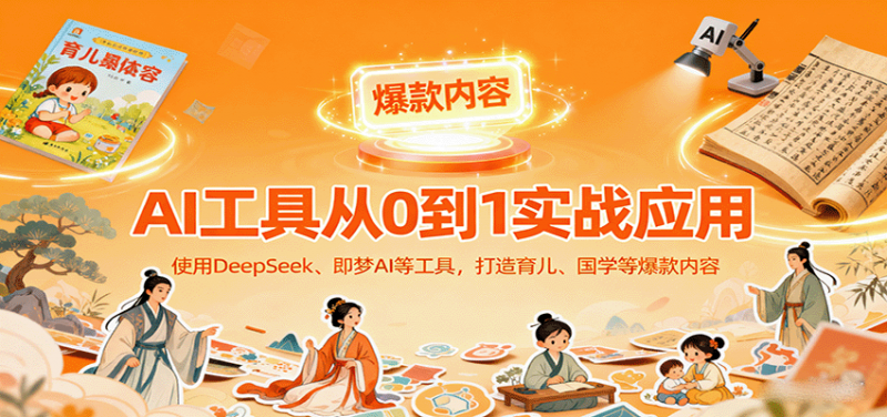 AI工具实战应用，零基础使用DeepSeek、即梦AI等打造育儿、国学等可变现的爆款作品-冷静项目网