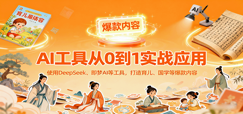 AI工具实战应用,零基础使用DeepSeek、即梦AI等打造育儿、国学等可变现的爆款作品-冷静项目网