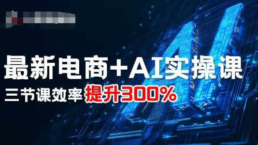 最新电商+AI实操课，三节课效率提升300%-冷静项目网