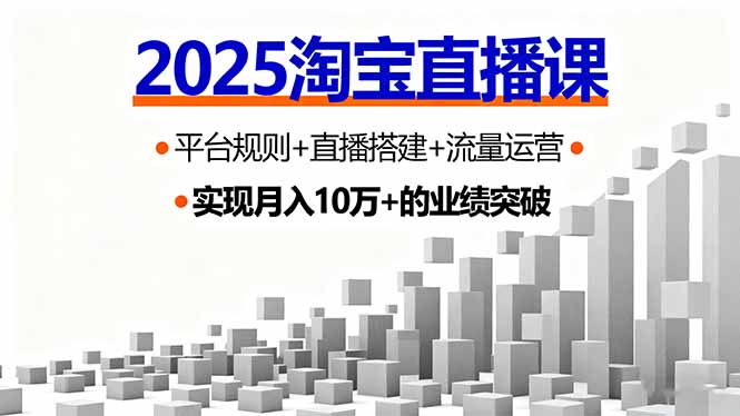 (16072期)2025淘宝直播课,平台规则+直播搭建+流量运营,首播GMV破3万-冷静项目网