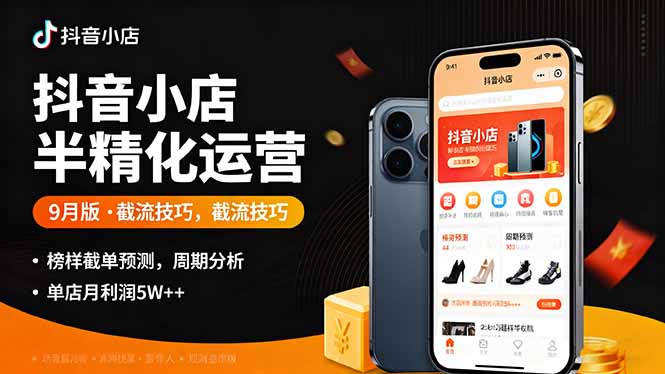 (16071期)抖音小店半精细化运营9月版,截流技巧,榜单预判,周期分析,单店月利润5w+-冷静项目网