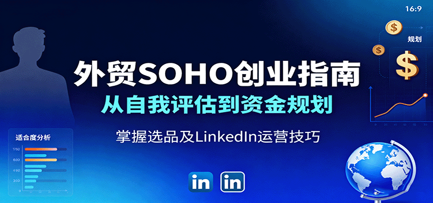 外贸SOHO创业指南:从自我评估到资金规划,掌握选品及LinkedIn运营技巧-冷静项目网