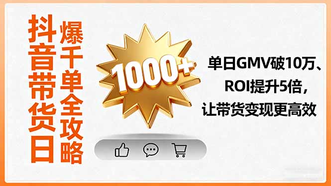 （16089期）抖音带货日爆千单全攻略，单日GMV破10万、ROI提升5倍，让带货变现更高效-冷静项目网
