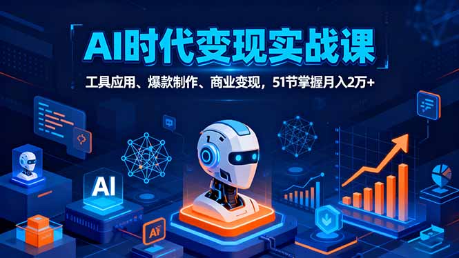 (16093期)AI时代全场景实战课,工具应用、爆款制作、商业变现,51节掌握月入2万+-冷静项目网