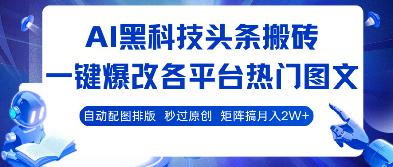 AI黑科技头条搬砖，一键爆改各平台热门图文 自动配图排版，秒过原创！矩阵搞月入2W+-冷静项目网