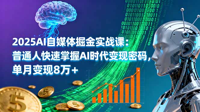 （16174期）2025AI自媒体掘金实战课：普通人快速掌握AI时代变现密码，单月变现8万+-冷静项目网
