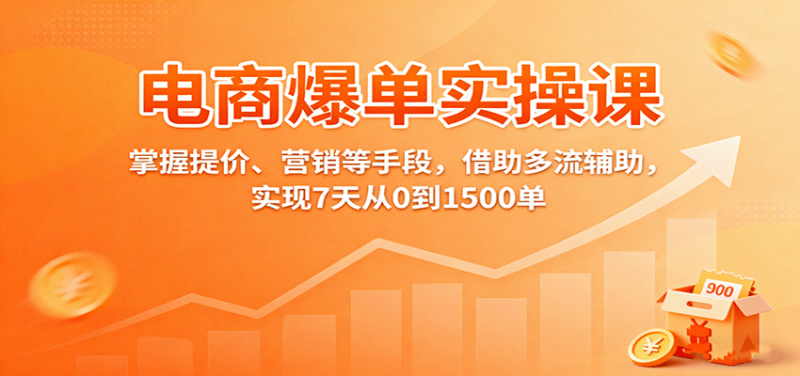 电商爆单实操课:掌握提价、营销等手段,借助多流辅助,实现7天从0到1500单-冷静项目网