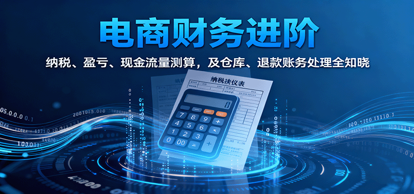 电商财务进阶：纳税、盈亏、现金流量测算，及仓库、退款账务处理全知晓-冷静项目网