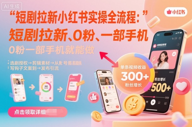 短剧拉新小红书实操全流程，0粉一部手机就可以做，详细教程-冷静项目网