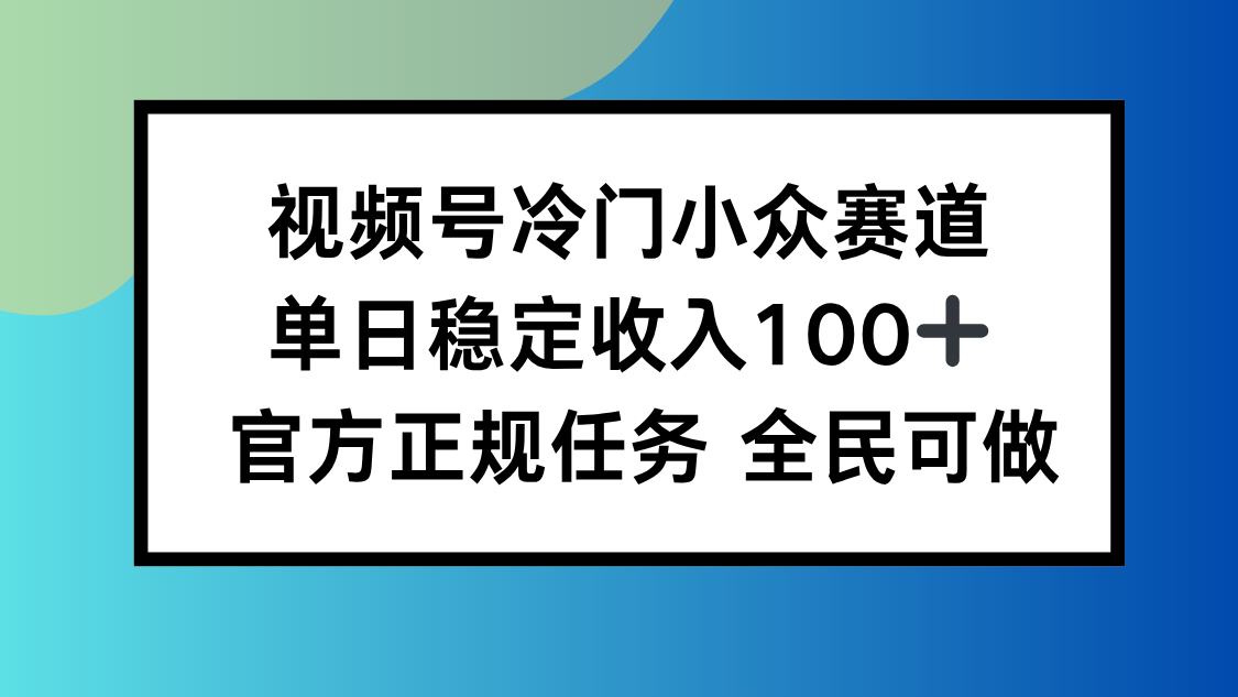 图片[1]-（16234期）视频号小众赛道，单日稳定收入100+，适合所有人-冷静项目网