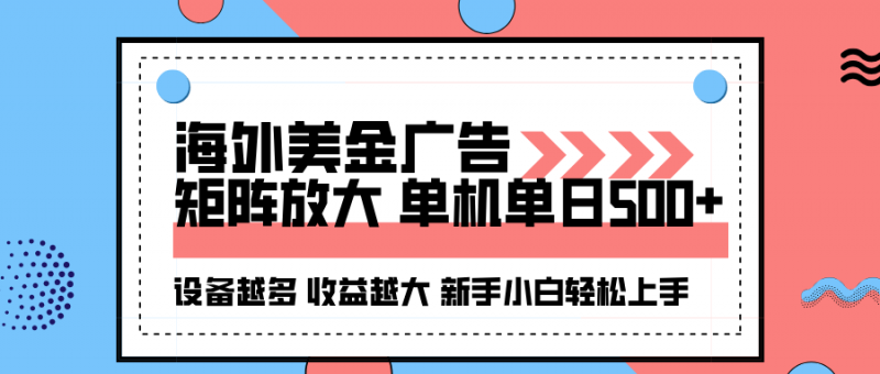 海外美金广告全自动挂机，单机单日500+可矩阵放大设备越多收益越大，新手小白轻松上手-冷静项目网