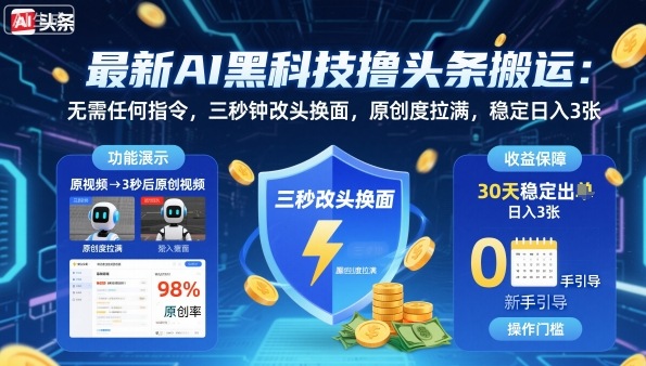 最新AI黑科技撸头条搬运，无需任何指令，三秒钟给你改头换面，原创度直接拉满，稳定日入3张-冷静项目网