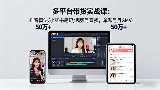 (16254期)多平台带货实战课18.0:抖音算法/小红书笔记/视频号直播,单账号月GMV50w+-冷静项目网