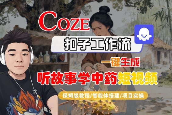 Coze扣子智能体工作流一键生成“听故事学中药“短视频，全流程保姆级教学-冷静项目网