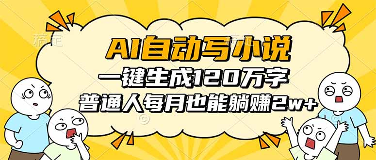 （16276期）AI自动写小说，一键生成120万字，普通人每月也能躺赚2w+-冷静项目网