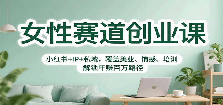 女性赛道创业课：小红书+IP+私域，覆盖美业、情感、培训，解锁年赚百万路径-冷静项目网