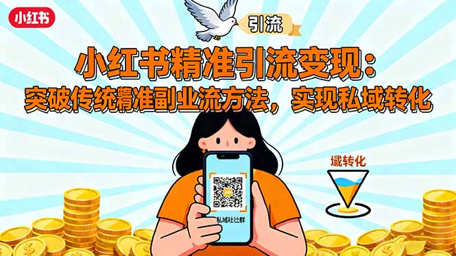 (16312期)小红书精准引流变现:突破传统副业思维,掌握精准引流方法,实现私域转化-冷静项目网