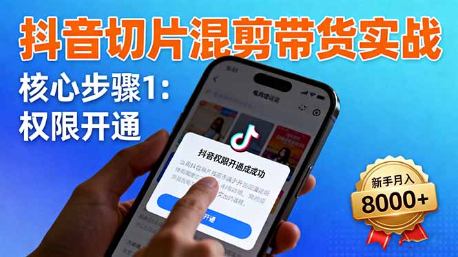 （16319期）抖音切片混剪带货实战：权限开通、商品挂车、混剪手法，新手月入8000+-冷静项目网