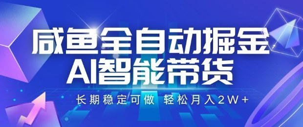 咸鱼全自动掘金,AI智能带货长期稳定可做,轻松月入2W+-冷静项目网