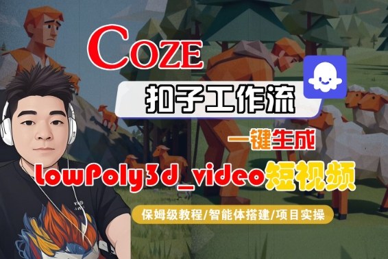 Coze扣子智能体工作流一键生成“LowPoly3d_video“短视频，全流程保姆级教学-冷静项目网