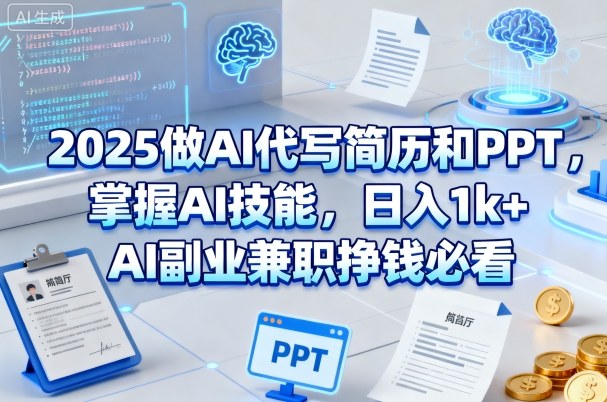 2025做AI代写简历和PPT,掌握AI技能,日入1k+,AI副业兼职挣钱必看-冷静项目网