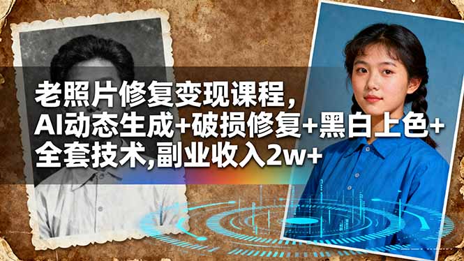 （16379期）老照片修复变现课程，AI动态生成+破损修复+黑白上色+全套技术,副业收入2w+-冷静项目网
