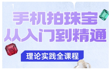手机拍珠宝从入门到精通，告别拍不出珠宝质感的困扰-冷静项目网