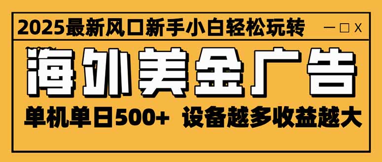(16401期)2025最新风口 海外美金广告 单机单日500+ 可无限放大 设备越多收益越大…-冷静项目网