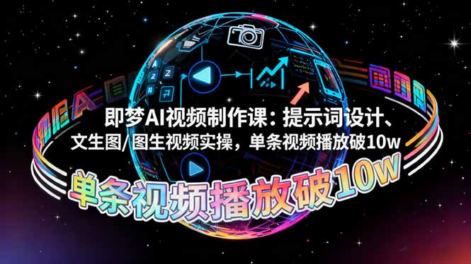 (16417期)即梦AI视频制作课:提示词设计、文生图/图生视频实操,单条视频播放破10w-冷静项目网